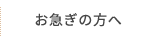 お急ぎの方へ